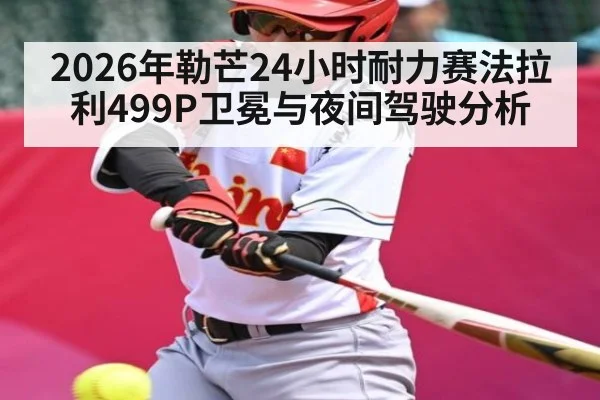 2026年勒芒24小时耐力赛法拉利499P卫冕与夜间驾驶分析 - leyu sports